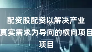 配资股配资以解决产业真实需求为导向的横向项目