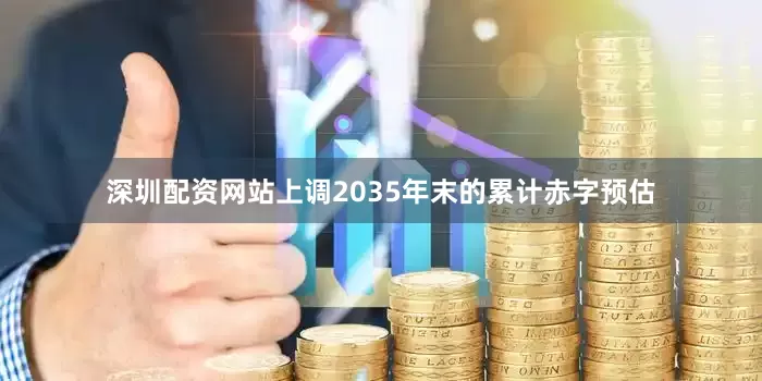 深圳配资网站上调2035年末的累计赤字预估