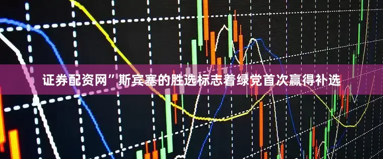 证券配资网”　　斯宾塞的胜选标志着绿党首次赢得补选